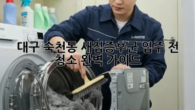 대구 숙천동 새집증후군? 입주 전 청소 완벽 가이드!