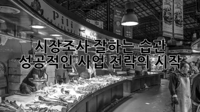 시장조사 잘하는 습관: 성공적인 사업 전략의 시작