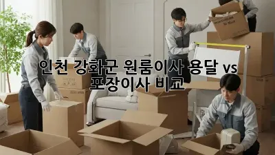 인천 강화군 원룸이사? 용달 vs 포장이사 비교